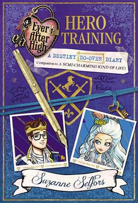Ever After High: Hero Training: A Destiny Do-Over Diary by Suzanne Selfors
