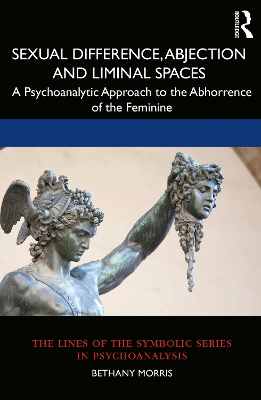 Sexual Difference, Abjection and Liminal Spaces: A Psychoanalytic Approach to the Abhorrence of the Feminine book