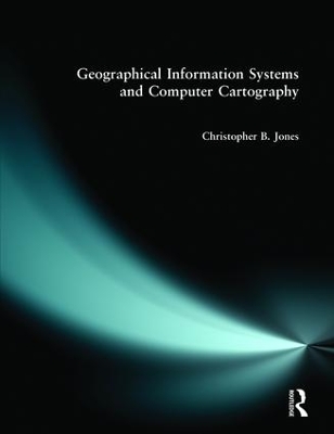 Geographical Information Systems and Computer Cartography by Chris B. Jones