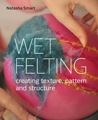 Wet Felting: Creating texture, pattern and structure book