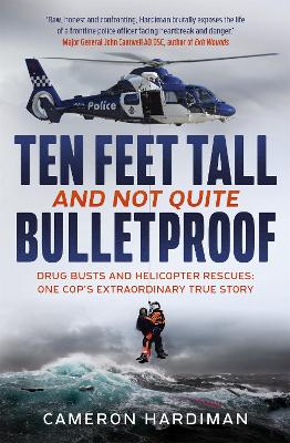Ten Feet Tall and Not Quite Bulletproof: Drug Busts and Helicopter Rescues – One Cop's Extraordinary True Story book