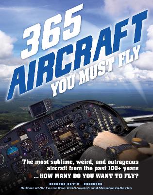 365 Aircraft You Must Fly: The most sublime, weird, and outrageous aircraft from the past 100+ years ... How many do you want to fly?: Volume 2 book