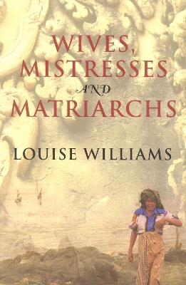 Wives, Mistresses and Matriarchs by Louise Williams