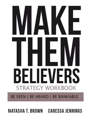 Make Them Believers Strategy Workbook: Be Seen, Be Heard, Be Bankable book