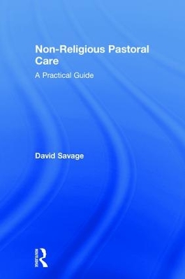 Non-Religious Pastoral Care: A Practical Guide by David Savage
