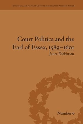 Court Politics and the Earl of Essex, 1589-1601 by Janet Dickinson