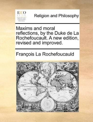 Maxims and Moral Reflections, by the Duke de La Rochefoucault. a New Edition, Revised and Improved. by Francois De La Rochefoucauld