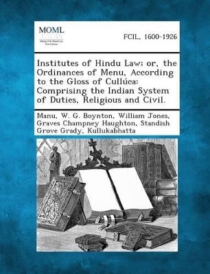 Institutes of Hindu Law; Or, the Ordinances of Menu, According to the Gloss of Culluca: Comprising the Indian System of Duties, Religious and Civil. book