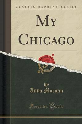 My Chicago (Classic Reprint) by Anna Morgan