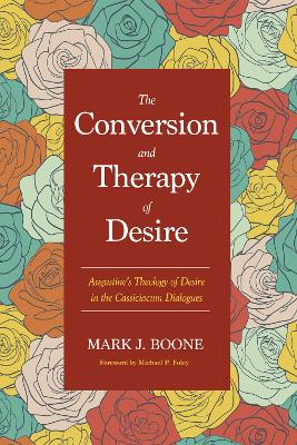 The Conversion and Therapy of Desire by Mark J. Boone