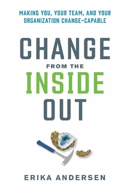 Change from the Inside Out: Making You, Your Team, and Your Organization Change-Capable  book