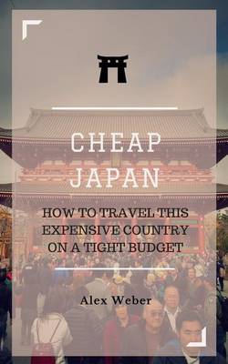 Cheap Japan: How to Travel This Expensive Country on a Tight Budget book