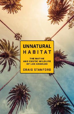 Unnatural Habitat: The Native and Exotic Wildlife of Los Angeles book