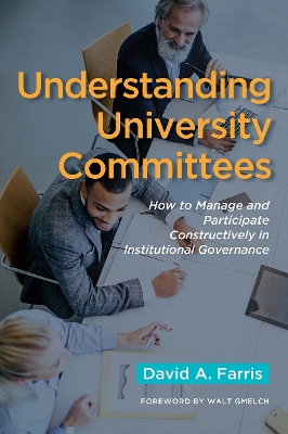 Understanding University Committees: How to Manage and Participate Constructively in Institutional Governance by David A. Farris