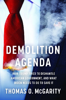 Demolition Agenda: How Trump Tried to Dismantle American Government, and What Biden Needs to Do to Save It book
