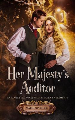 Her Majesty's Auditor: An Adventure Novel with Steampunk Elements book