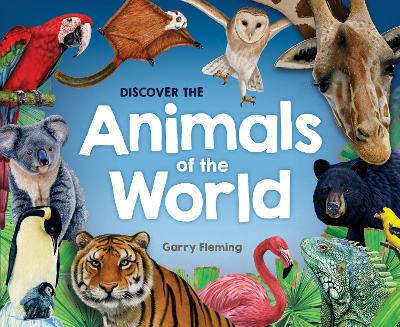 Discover the Animals of the World by Garry Fleming
