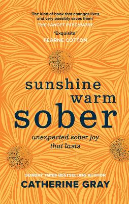 The Sunshine Warm Sober: The unexpected joy of being sober - forever by Catherine Gray