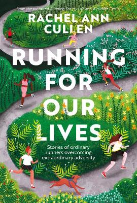 Running for Our Lives: Stories of everyday runners overcoming extraordinary adversity by Rachel Ann Cullen