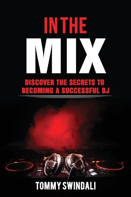 In The Mix: Discover The Secrets to Becoming a Successful DJ book