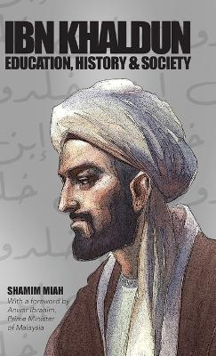 Ibn Khaldun: Education, History and Society by Shamim Miah