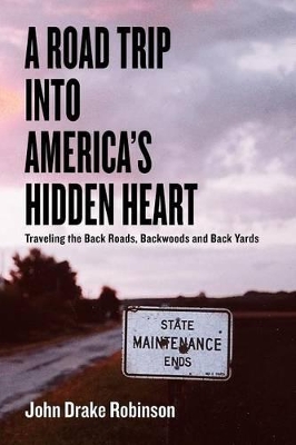 Road Trip Into America's Hidden Heart - Traveling the Back Roads, Backwoods and Back Yards book