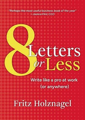 8 Letters or Less: Write Like a Pro at Work (or Anywhere) book