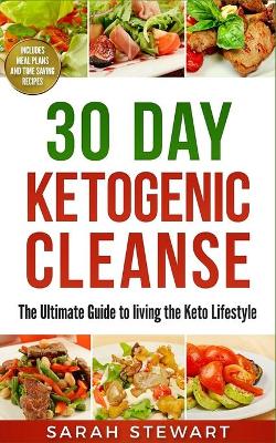 30 Day Ketogenic Cleanse: The Ultimate Guide to Living the Keto Lifestyle book