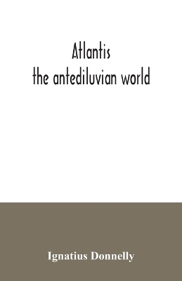 Atlantis: the antediluvian world by Ignatius Donnelly