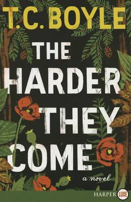 The Harder They Come by T. C. Boyle