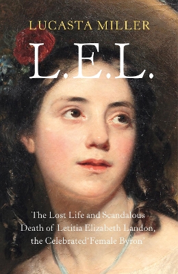 L.E.L.: The Lost Life and Scandalous Death of Letitia Elizabeth Landon, the Celebrated “Female Byron” book