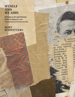 Myself and My Aims: Writings on Art and Criticism by Kurt Schwitters