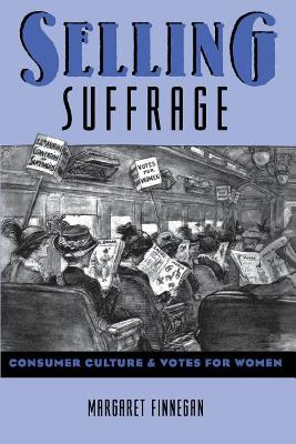 Selling Suffrage: Consumer Culture and Votes for Women book