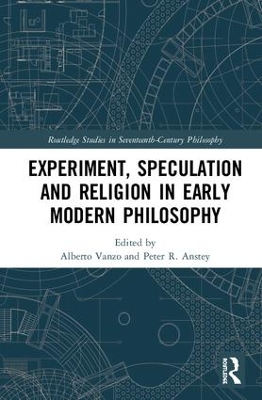 Experiment, Speculation and Religion in Early Modern Philosophy by Alberto Vanzo