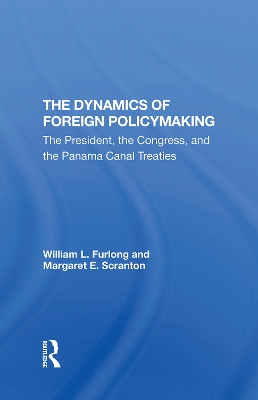 The Dynamics Of Foreign Policymaking: The President, The Congress, And The Panama Canal Treaties book
