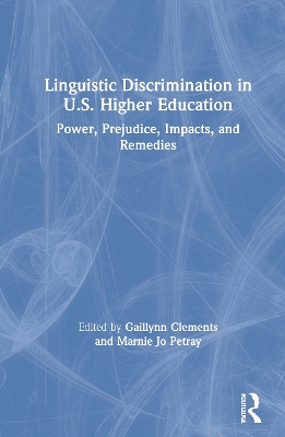 Linguistic Discrimination in US Higher Education: Power, Prejudice, Impacts, and Remedies book