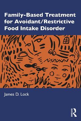 Family-Based Treatment for Avoidant/Restrictive Food Intake Disorder by James D. Lock