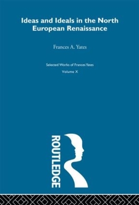Ideas and Ideals in the North European Renaissance by Frances A. Yates