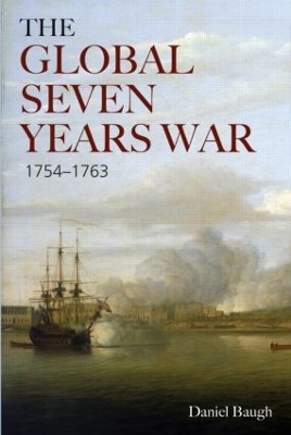 The The Global Seven Years War 1754-1763: Britain and France in a Great Power Contest by Daniel Baugh
