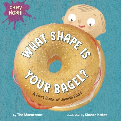 Oh My Nosh!: What Shape Is Your Bagel?: A First Book of Jewish Food book