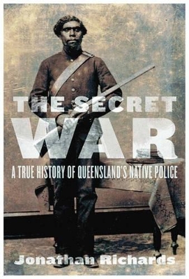 Secret War: A True History of Queensland's Native Police book