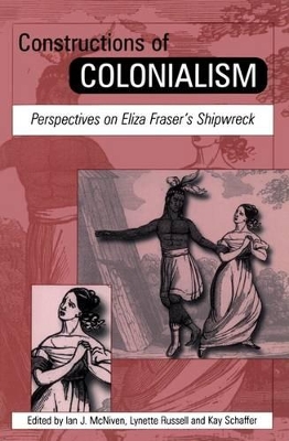 Constructions of Colonialism: Perspectives on Eliza Fraser's Shipwreck by Ian J. McNiven