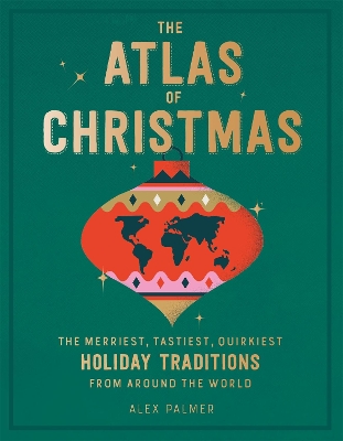 The Atlas of Christmas: The Merriest, Tastiest, Quirkiest Holiday Traditions from Around the World book
