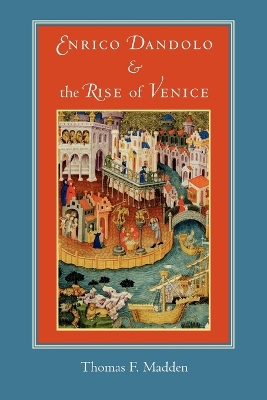 Enrico Dandolo and the Rise of Venice book