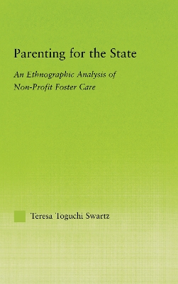 Parenting for the State: An Ethnographic Analysis of Non-Profit Foster Care by Teresa Toguchi Swartz