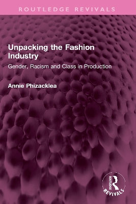 Unpacking the Fashion Industry: Gender, Racism and Class in Production by Annie Phizacklea