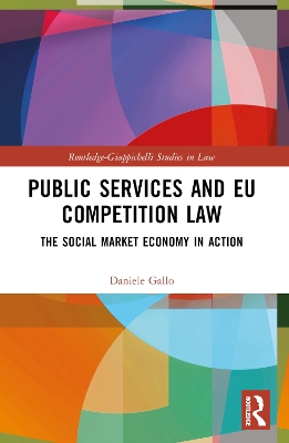 Public Services and EU Competition Law: The Social Market Economy in Action by Daniele Gallo