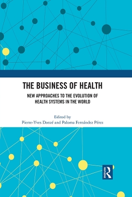 The Business of Health: New Approaches to the Evolution of Health Systems in the World by Pierre-Yves Donzé