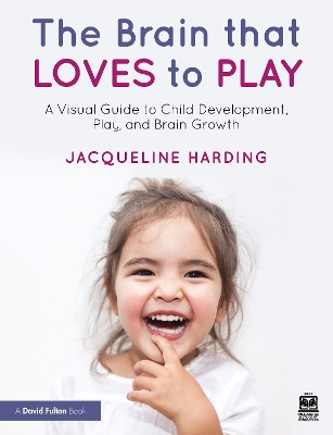 The Brain that Loves to Play: A Visual Guide to Child Development, Play, and Brain Growth by Jacqueline Harding