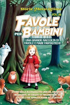 Favole per Bambini: Una grande raccolta di favole e fiabe fantastiche. (Vol.28) Storie della buonanotte uniche, divertenti e rilassanti, in grado di trasmettere tanti valori e far appassionare alla lettura by Storie Meravigliose